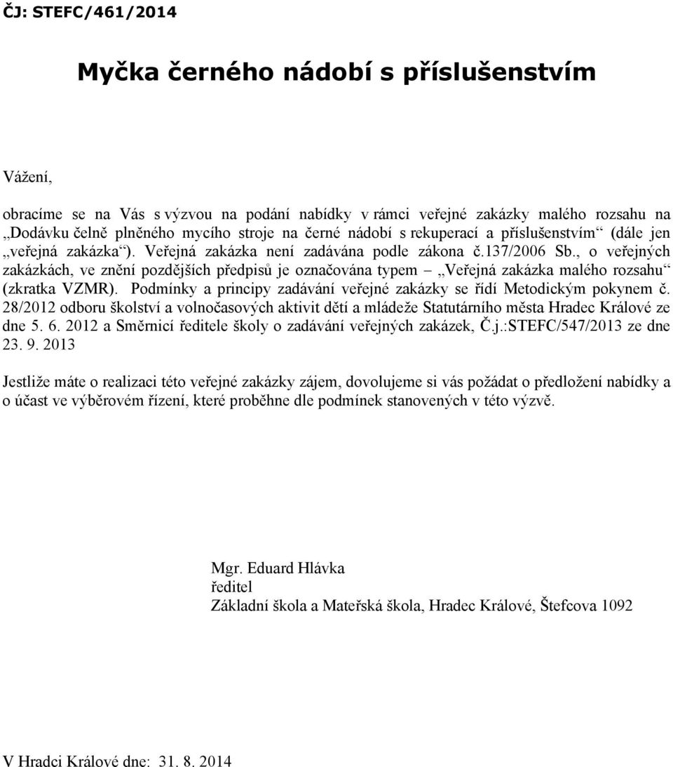 , o veřejných zakázkách, ve znění pozdějších předpisů je označována typem Veřejná zakázka malého rozsahu (zkratka VZMR). Podmínky a principy zadávání veřejné zakázky se řídí Metodickým pokynem č.