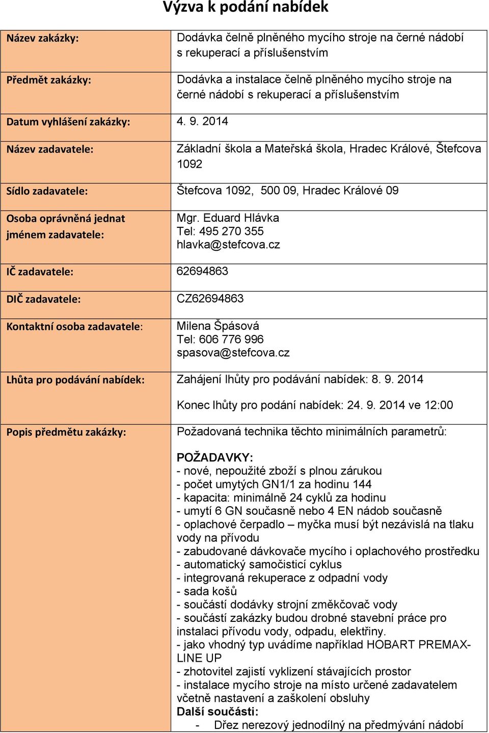 2014 Název zadavatele: Základní škola a Mateřská škola, Hradec Králové, Štefcova 1092 Sídlo zadavatele: Štefcova 1092, 500 09, Hradec Králové 09 Osoba oprávněná jednat jménem zadavatele: Mgr.