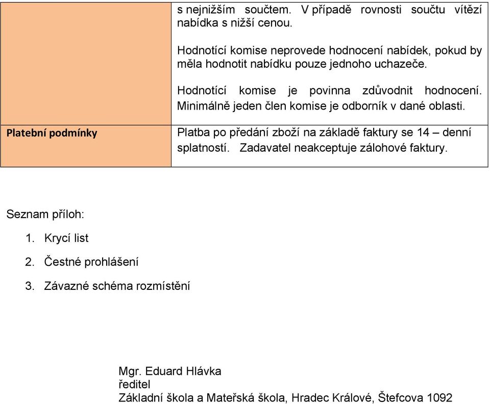 Hodnotící komise je povinna zdůvodnit hodnocení. Minimálně jeden člen komise je odborník v dané oblasti.