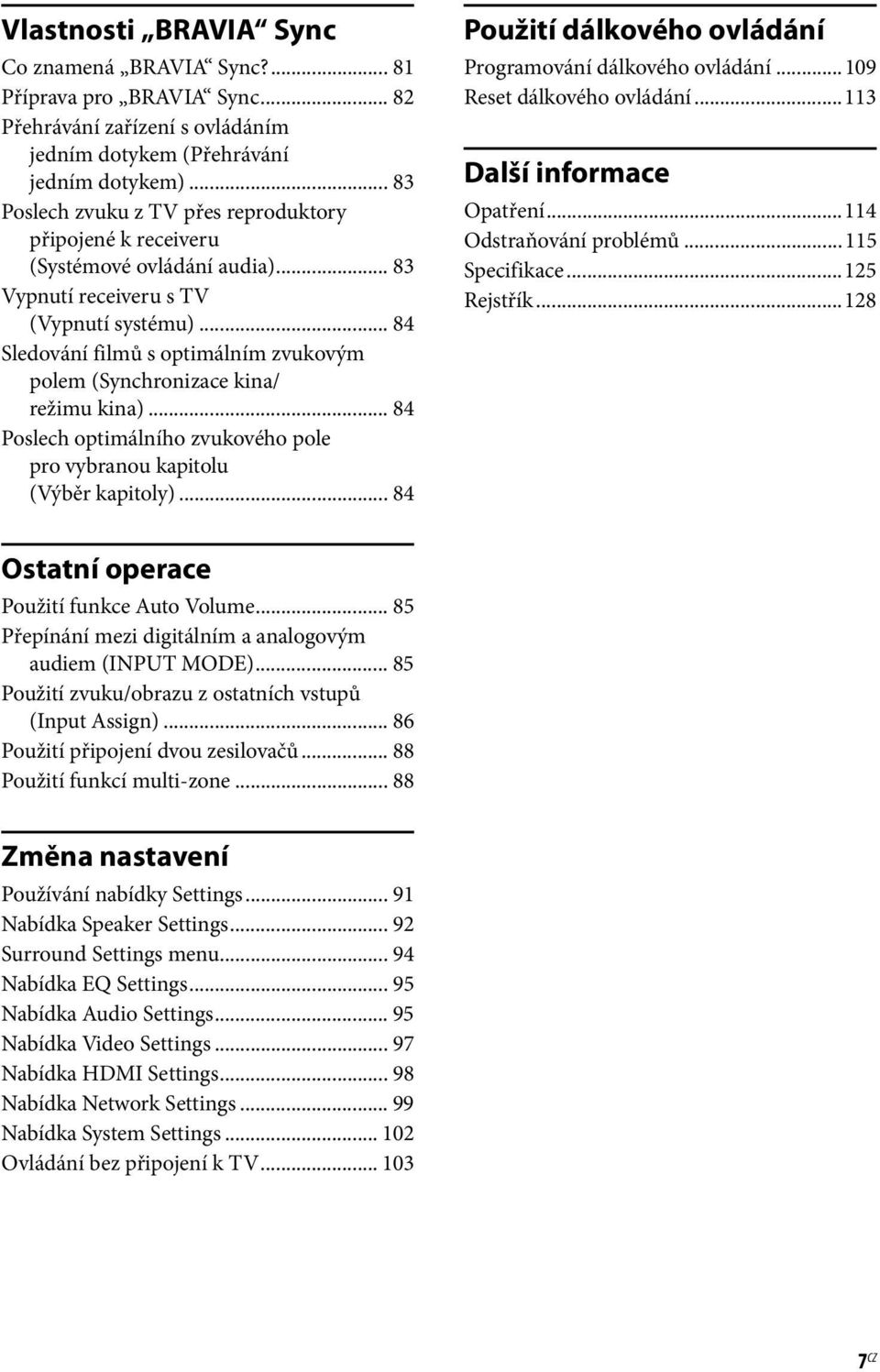 .. 84 Sledování filmů s optimálním zvukovým polem (Synchronizace kina/ režimu kina)... 84 Poslech optimálního zvukového pole pro vybranou kapitolu (Výběr kapitoly).