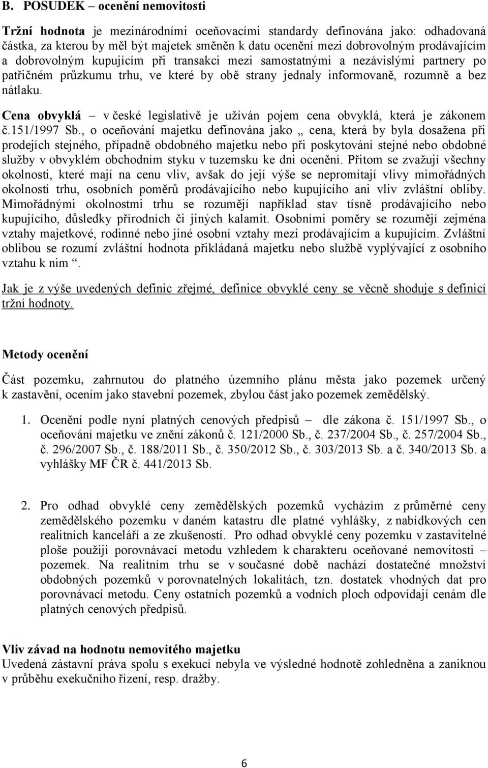 Cena obvyklá v české legislativě je užíván pojem cena obvyklá, která je zákonem č.151/1997 Sb.