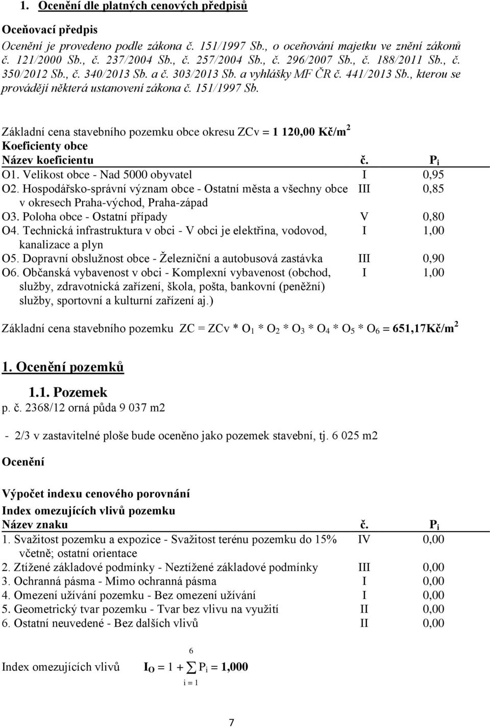 Základní cena stavebního pozemku obce okresu ZCv = 1 120,00 Kč/m 2 Koeficienty obce Název koeficientu č. P i O1. Velikost obce - Nad 5000 obyvatel I 0,95 O2.