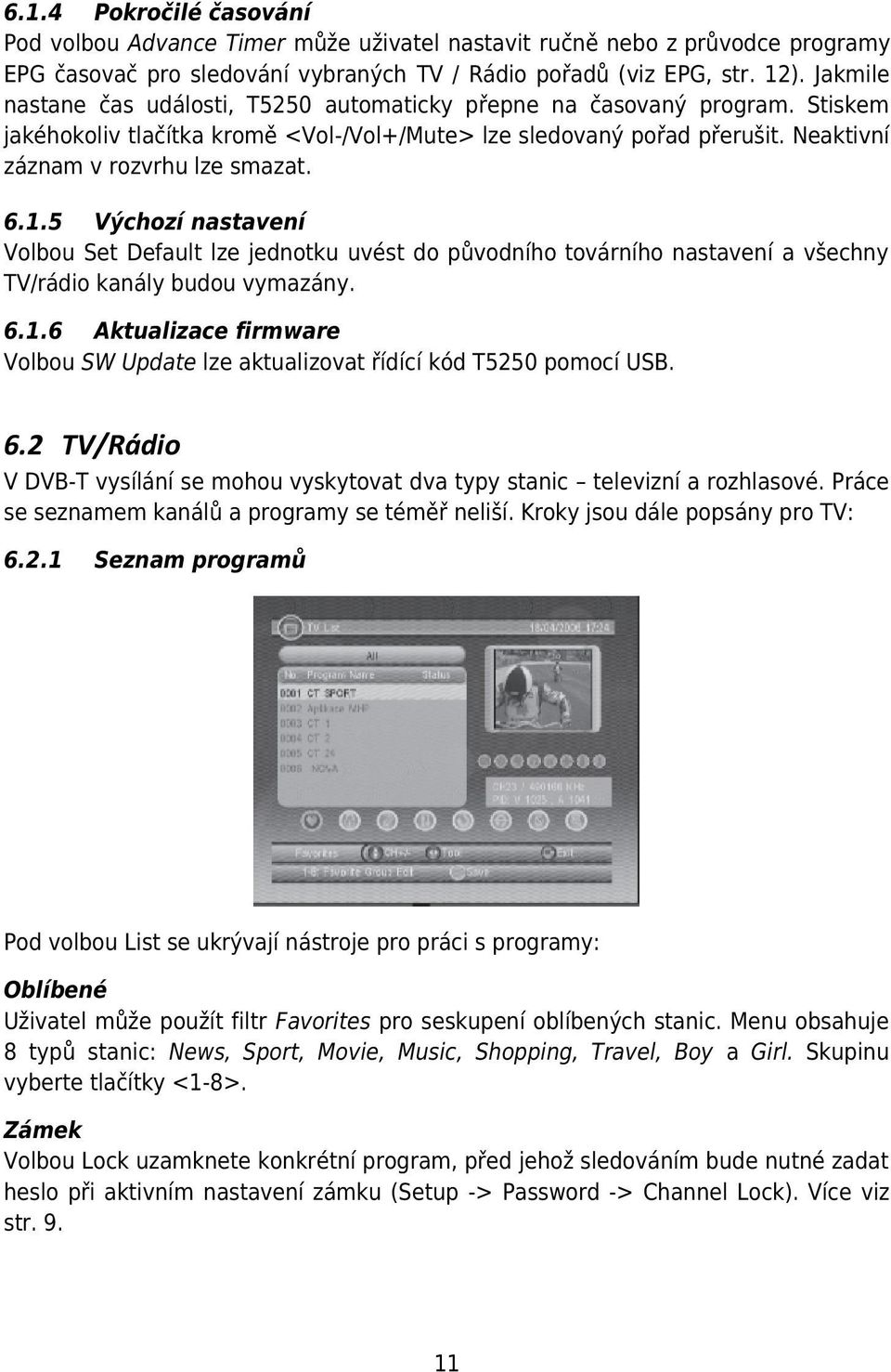 1.5 Výchozí nastavení Volbou Set Default lze jednotku uvést do původního továrního nastavení a všechny TV/rádio kanály budou vymazány. 6.1.6 Aktualizace firmware Volbou SW Update lze aktualizovat řídící kód T5250 pomocí USB.