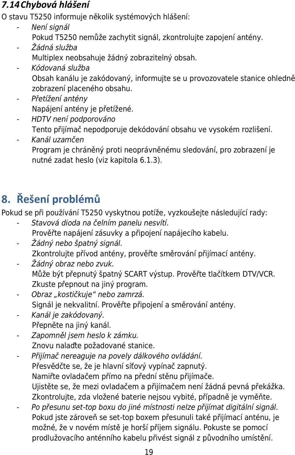 - Přetížení antény Napájení antény je přetížené. - HDTV není podporováno Tento přijímač nepodporuje dekódování obsahu ve vysokém rozlišení.