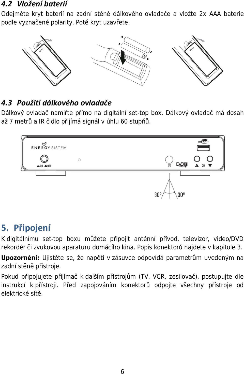 Připojení K digitálnímu set-top boxu můžete připojit anténní přívod, televizor, video/dvd rekordér či zvukovou aparaturu domácího kina. Popis konektorů najdete v kapitole 3.