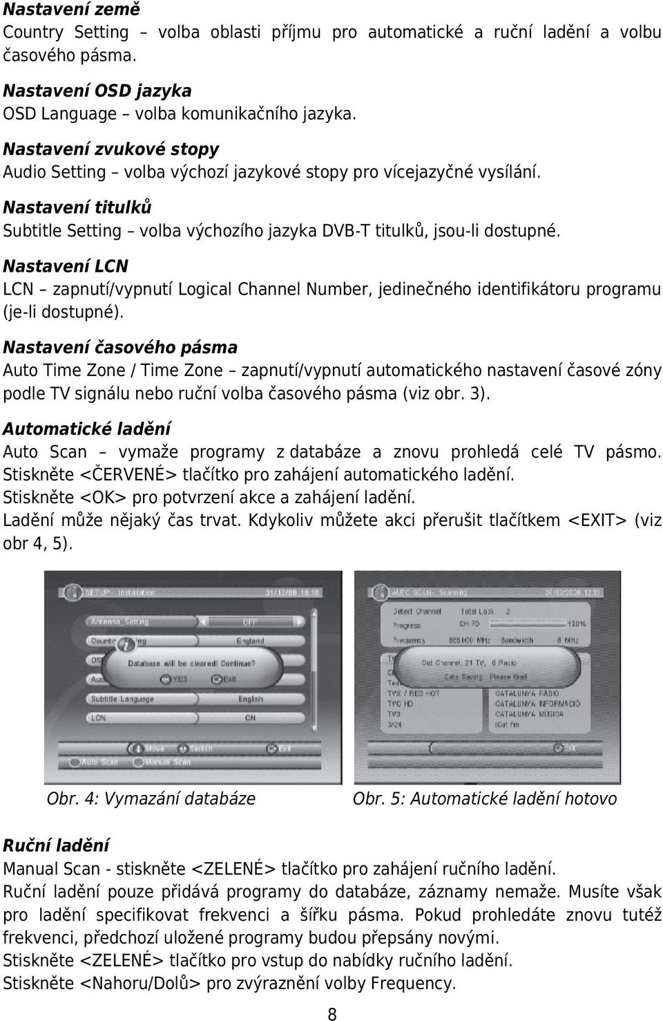 Nastavení LCN LCN zapnutí/vypnutí Logical Channel Number, jedinečného identifikátoru programu (je-li dostupné).