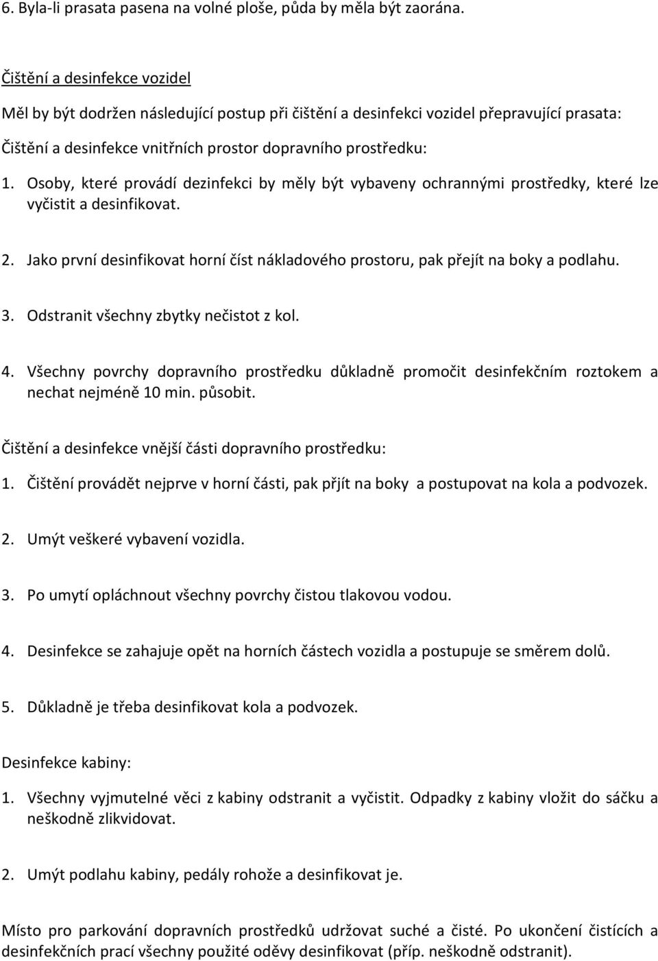 Osoby, které provádí dezinfekci by měly být vybaveny ochrannými prostředky, které lze vyčistit a desinfikovat. 2. Jako první desinfikovat horní číst nákladového prostoru, pak přejít na boky a podlahu.