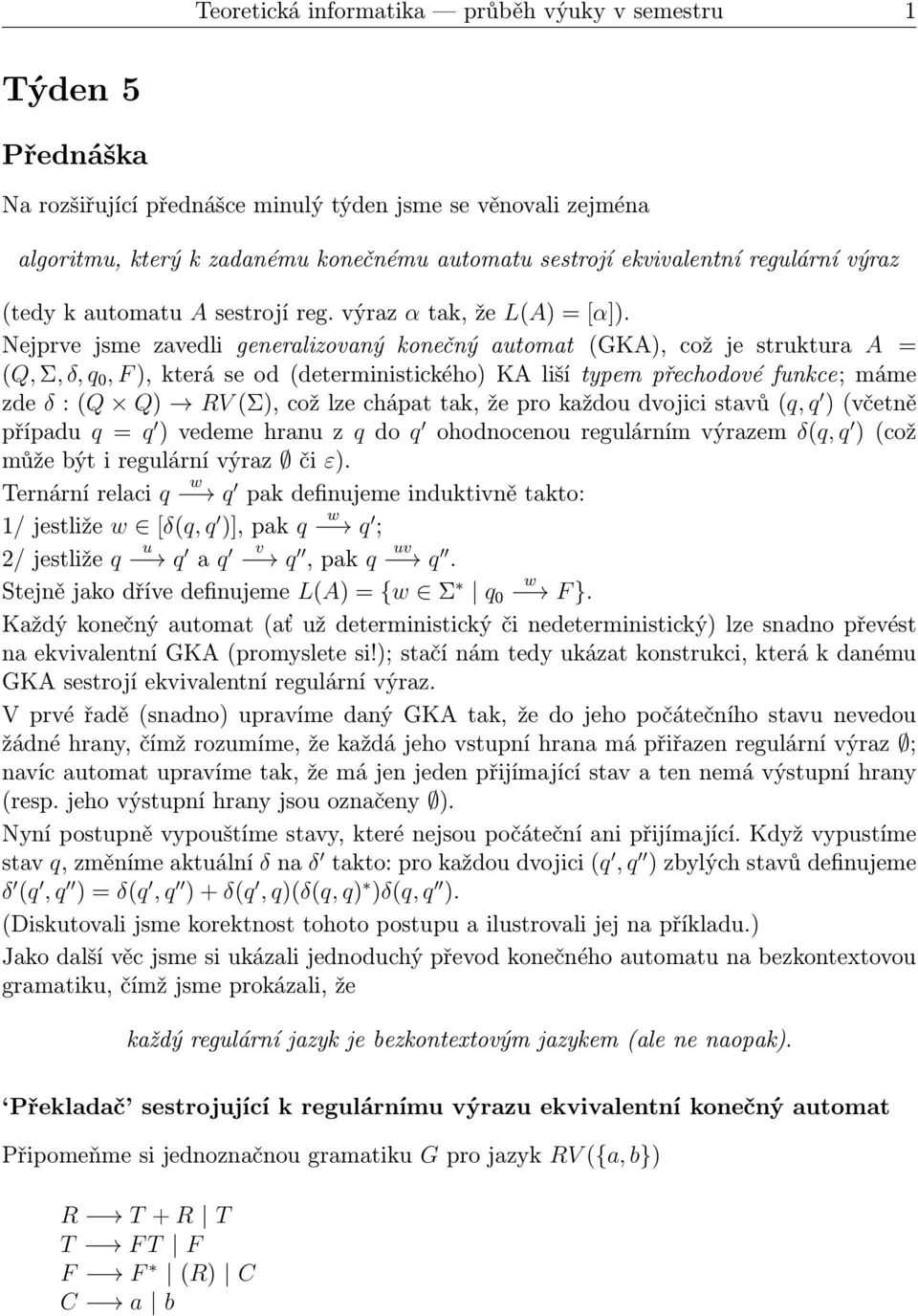 Nejprve jsme zavedli generalizovaný konečný automat (GKA), což je struktura A = (Q,Σ,δ,q 0,F),kteráseod(deterministického)KAlišítypempřechodovéfunkce;máme zde δ:(q Q)