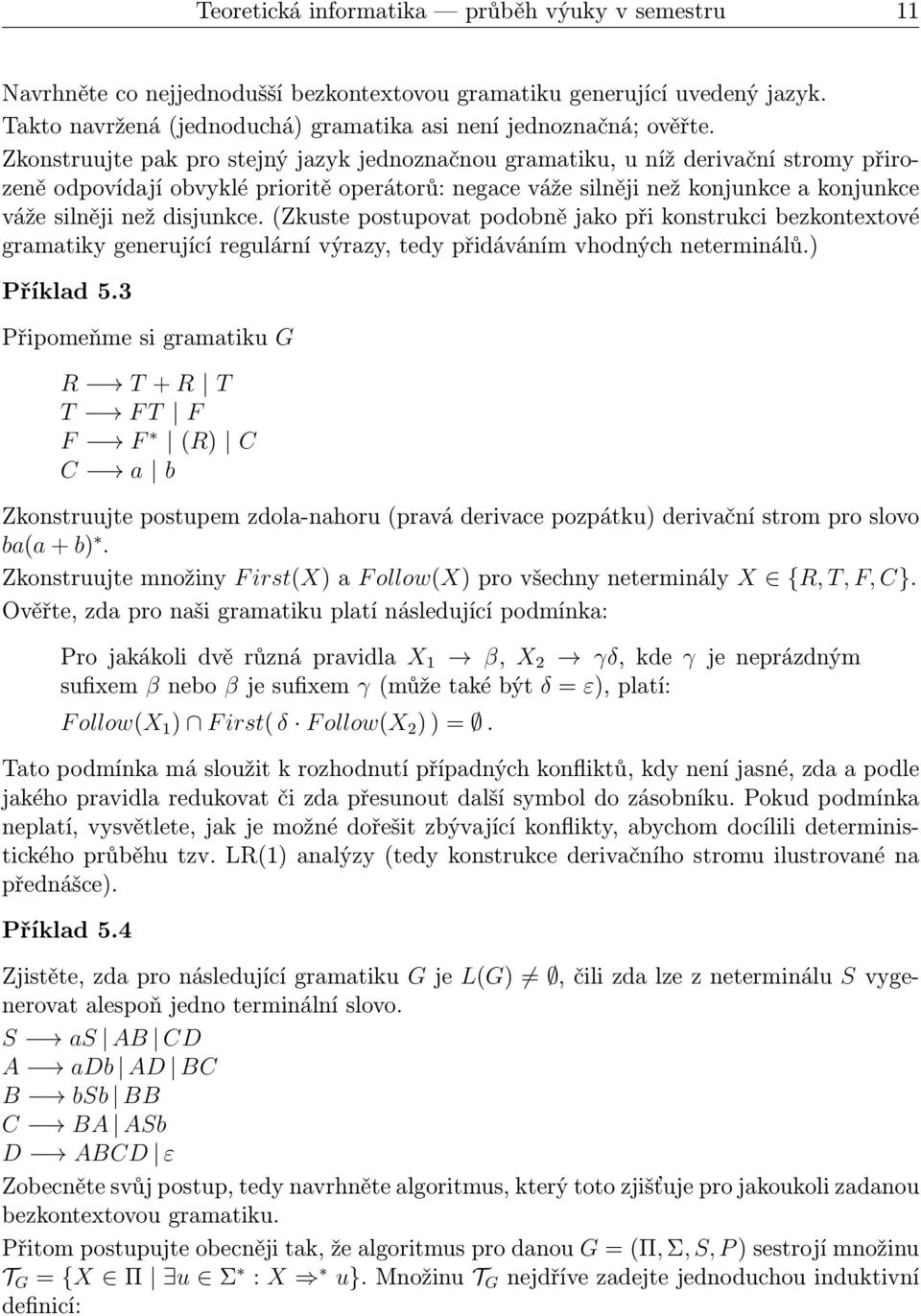 disjunkce.(zkuste postupovat podobně jako při konstrukci bezkontextové gramatiky generující regulární výrazy, tedy přidáváním vhodných neterminálů.) Příklad 5.