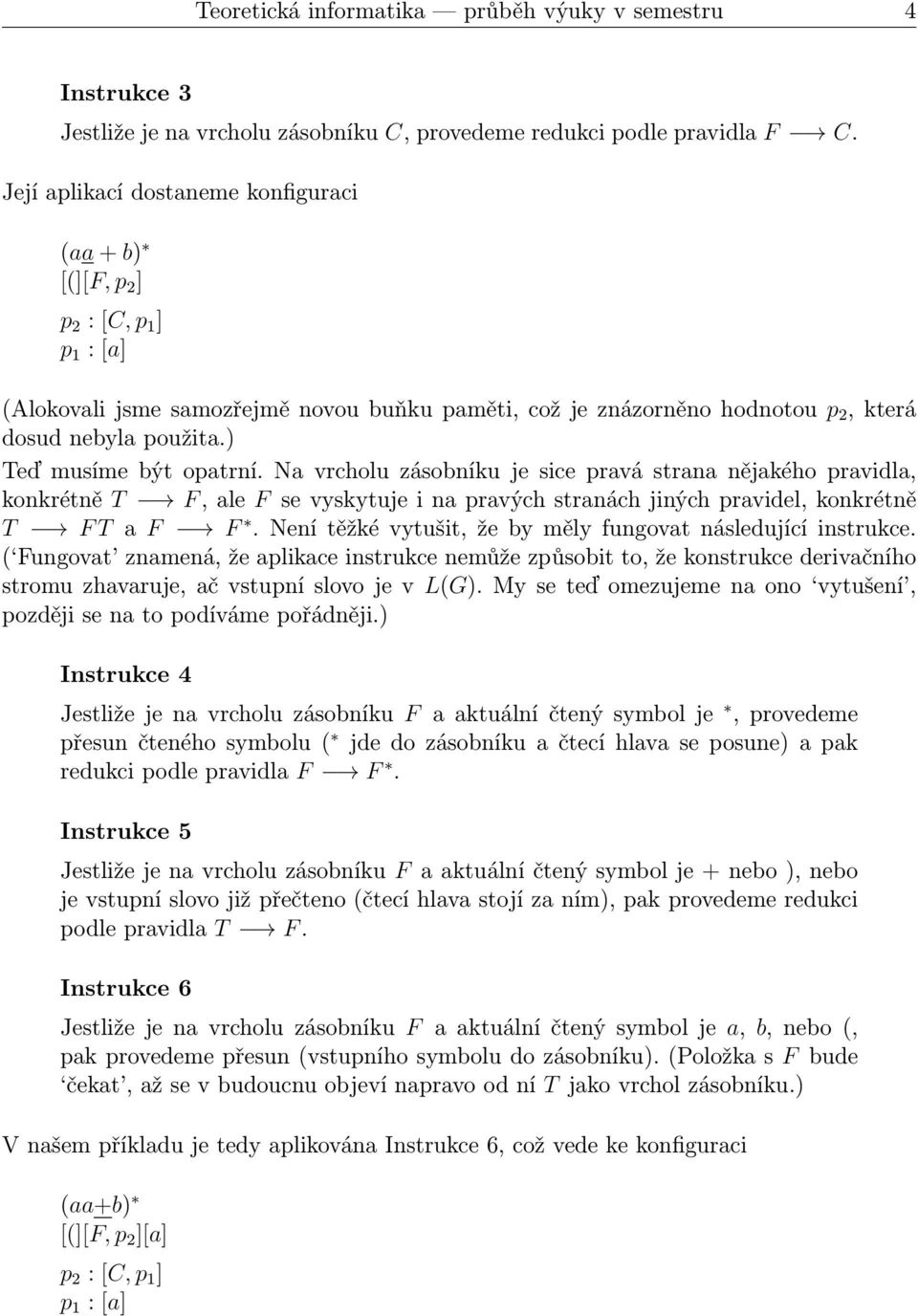 Na vrcholu zásobníku je sice pravá strana nějakého pravidla, konkrétně T F, ale F se vyskytuje i na pravých stranách jiných pravidel, konkrétně T FT a F F.