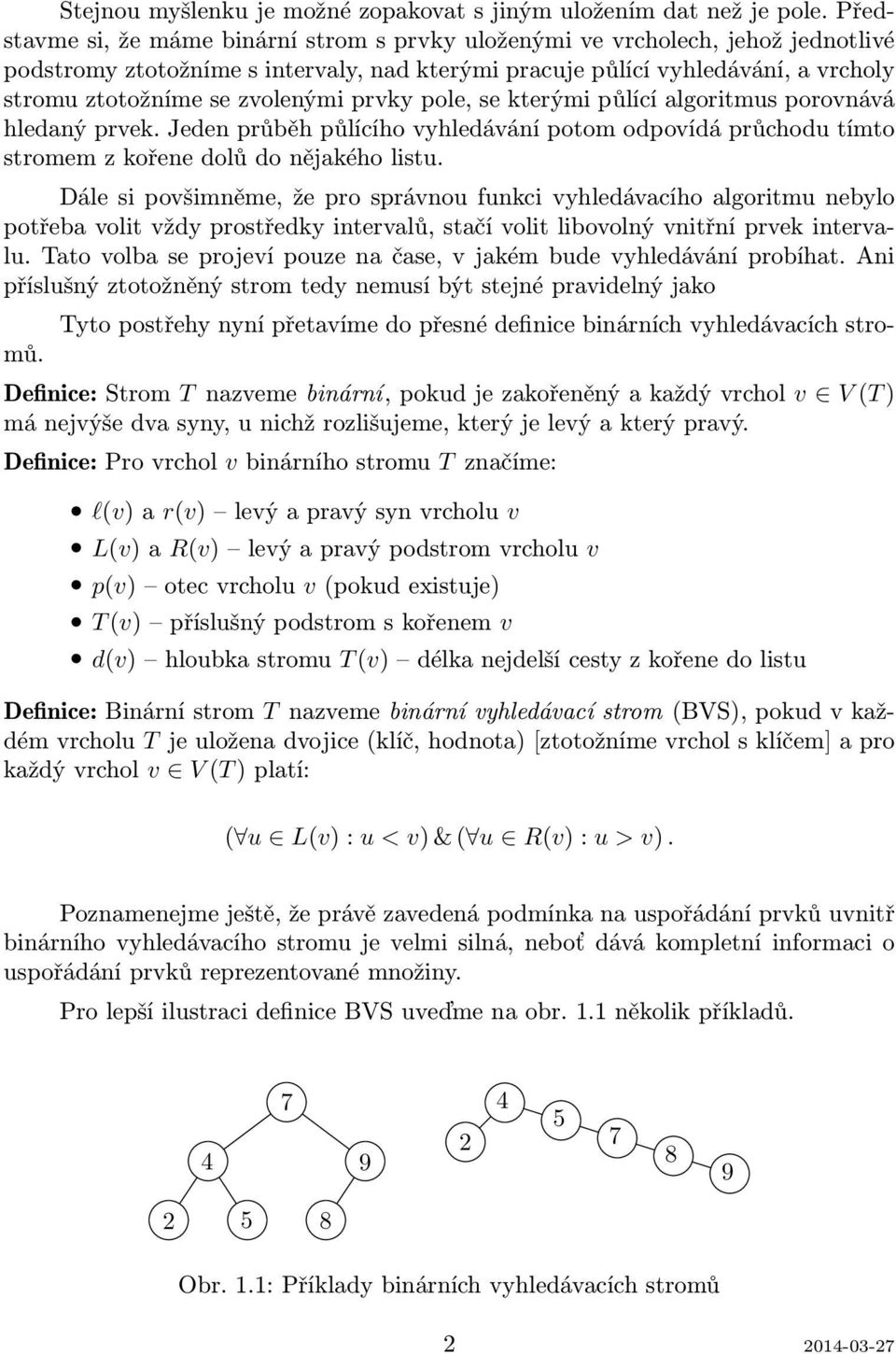 prvky pole, se kterými půlící algoritmus porovnává ledaný prvek. Jeden průbě půlícío vyledávání potom odpovídá průcodu tímto stromem z kořene dolů do nějakéo listu.