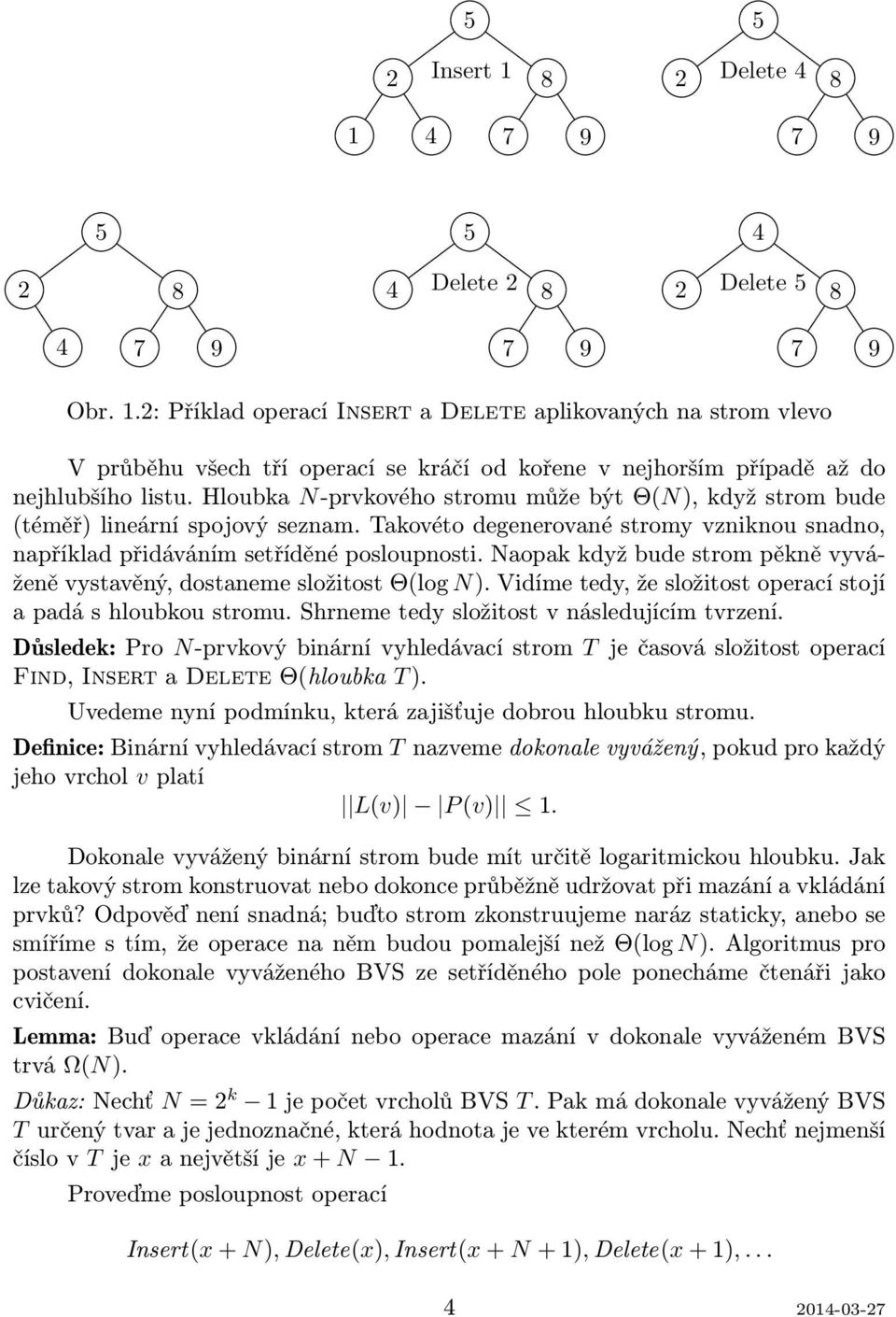 Naopak když bude strom pěkně vyváženě vystavěný, dostaneme složitost Θ(log N). Vidíme tedy, že složitost operací stojí a padá s loubkou stromu. Srneme tedy složitost v následujícím tvrzení.