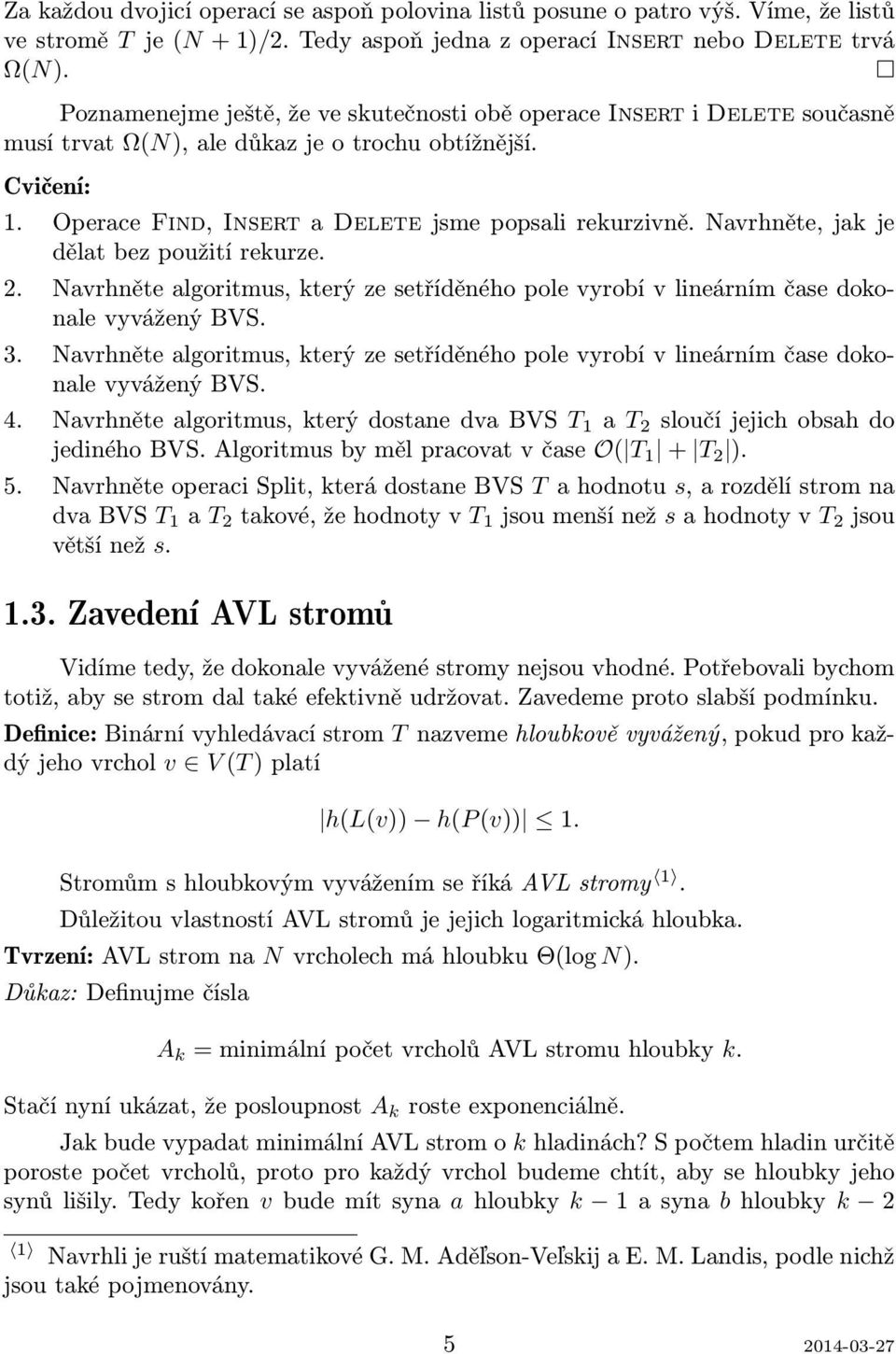 Navrněte, jak je dělat bez použití rekurze. 2. Navrněte algoritmus, který ze setříděnéo pole vyrobí v lineárním čase dokonale vyvážený BVS. 3.