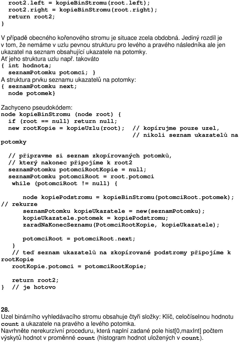 takováto { int hodnota; seznampotomku potomci; A struktura prvku seznamu ukazatel na potomky: { seznampotomku next; node potomek Zachyceno pseudokódem: node kopiebinstromu (node root) { if (root ==