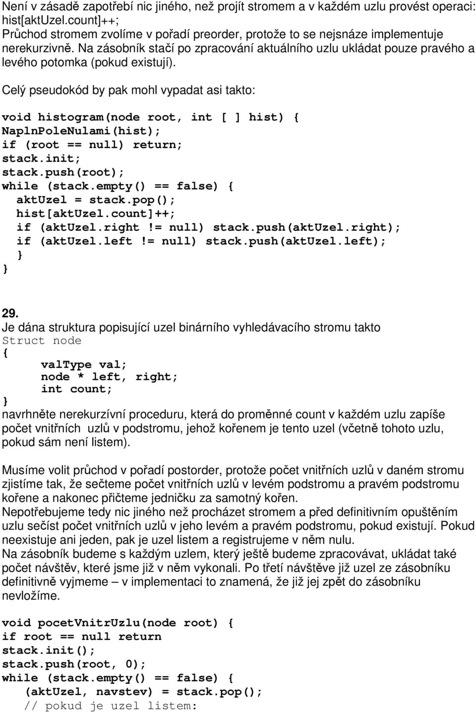 Celý pseudokód by pak mohl vypadat asi takto: void histogram(node root, int [ ] hist) { NaplnPoleNulami(hist); if (root == null) return; stack.init; stack.push(root); while (stack.