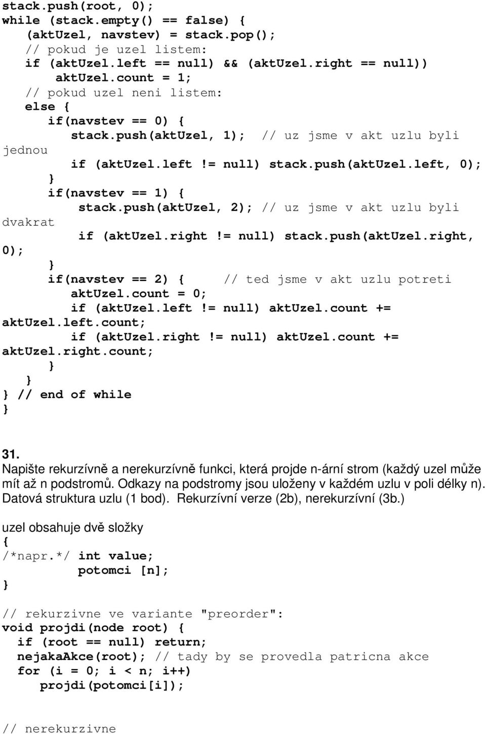 push(aktuzel, 2); // uz jsme v akt uzlu byli dvakrat if (aktuzel.right!= null) stack.push(aktuzel.right, 0); if(navstev == 2) { // ted jsme v akt uzlu potreti aktuzel.count = 0; if (aktuzel.left!