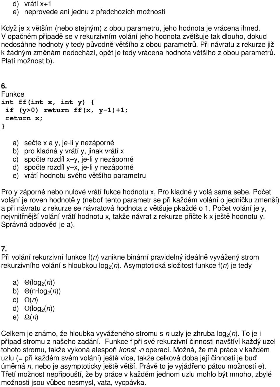 Pi návratu z rekurze již k žádným zmnám nedochází, opt je tedy vrácena hodnota vtšího z obou parametr. Platí možnost b). 6.