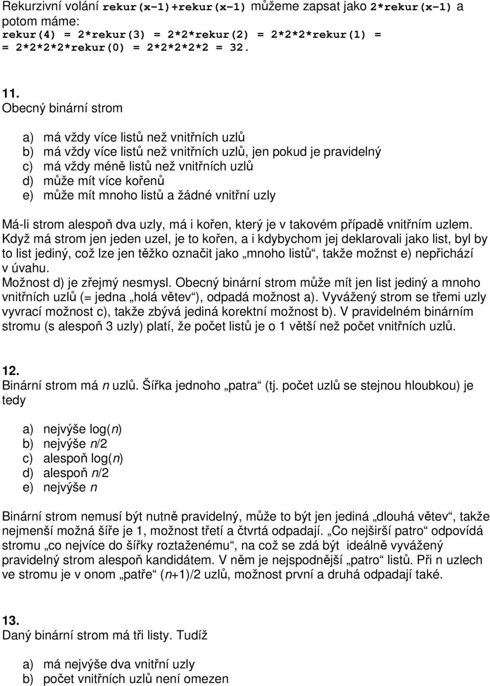 list a žádné vnitní uzly Má-li strom alespo dva uzly, má i koen, který je v takovém pípad vnitním uzlem.