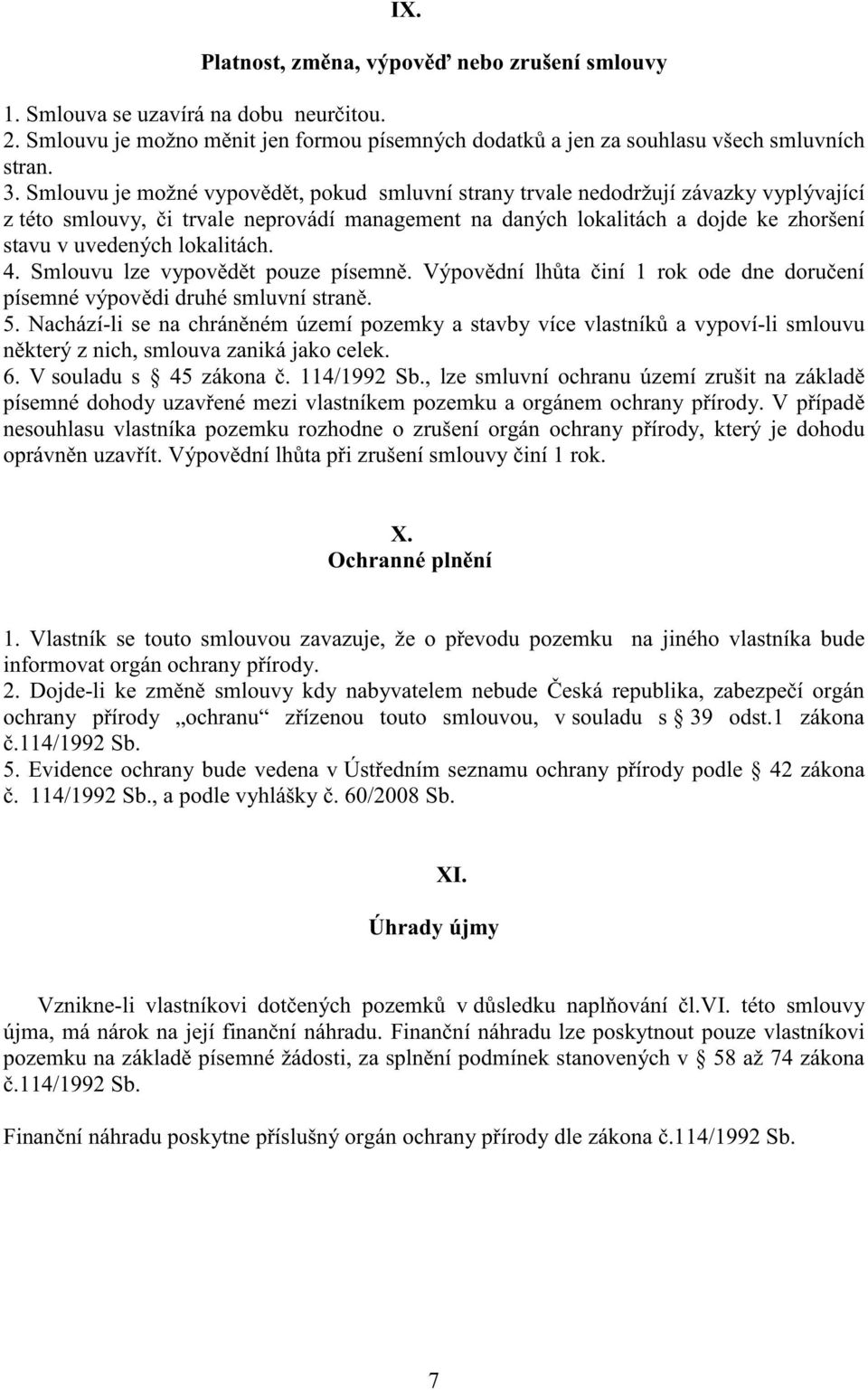 lokalitách. 4. Smlouvu lze vypov d t pouze písemn. Výpov dní lh ta iní 1 rok ode dne doru ení písemné výpov di druhé smluvní stran. 5.