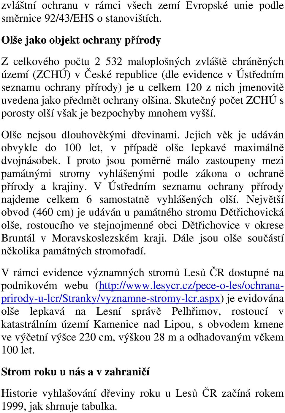 jmenovitě uvedena jako předmět ochrany olšina. Skutečný počet ZCHÚ s porosty olší však je bezpochyby mnohem vyšší. Olše nejsou dlouhověkými dřevinami.