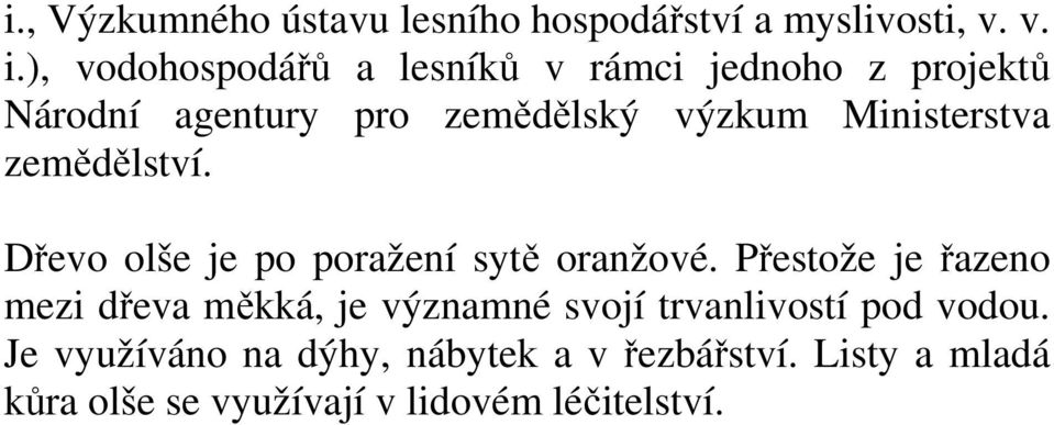 Ministerstva zemědělství. Dřevo olše je po poražení sytě oranžové.