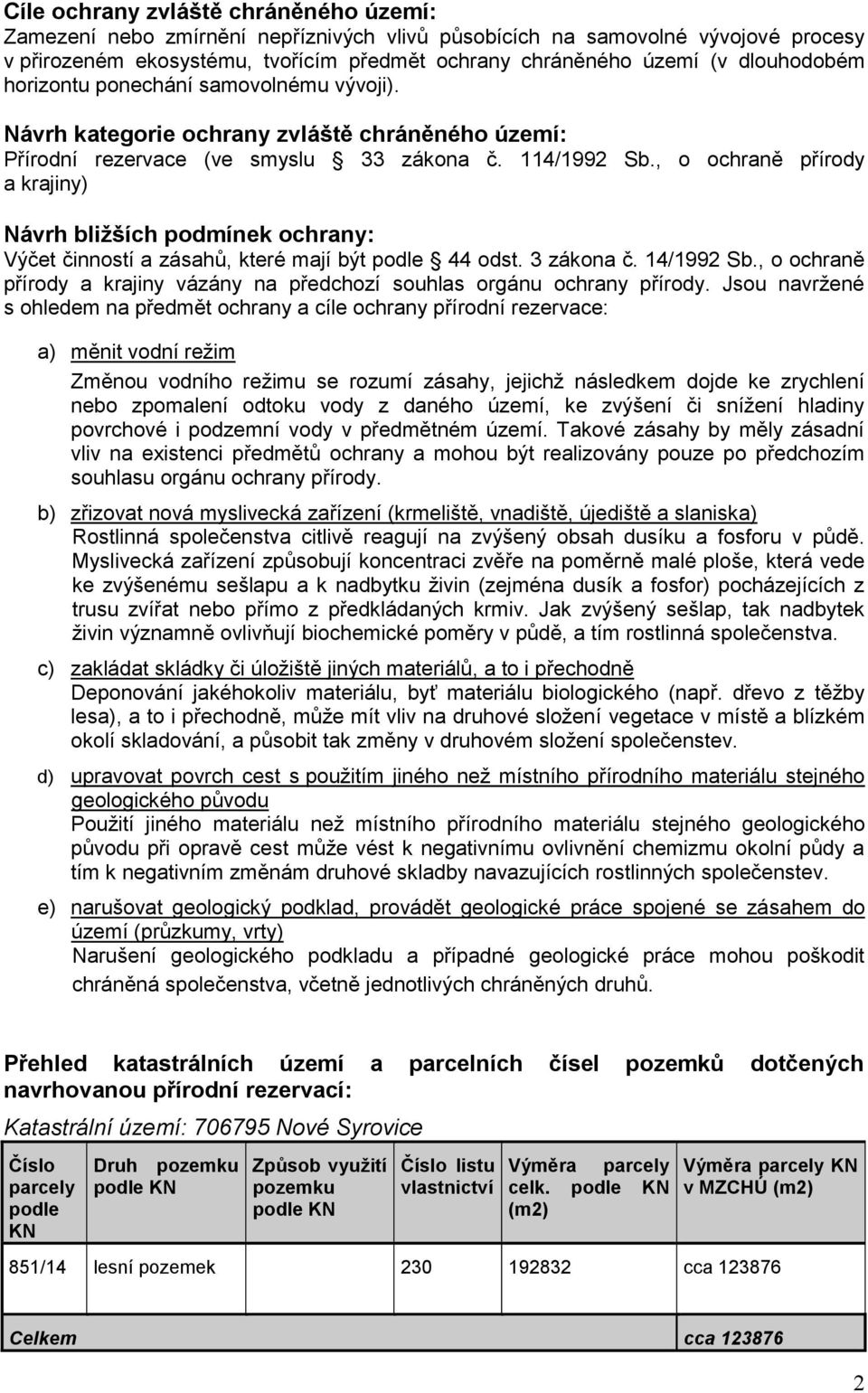 , o ochraně přírody a krajiny) Návrh bližších podmínek ochrany: Výčet činností a zásahů, které mají být podle 44 odst. 3 zákona č. 14/1992 Sb.