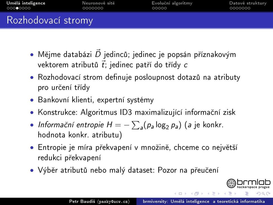 Algoritmus ID3 maximalizující informa ní zisk Informa ní entropie H = a (p a log 2 p a ) (a je konkr. hodnota konkr.