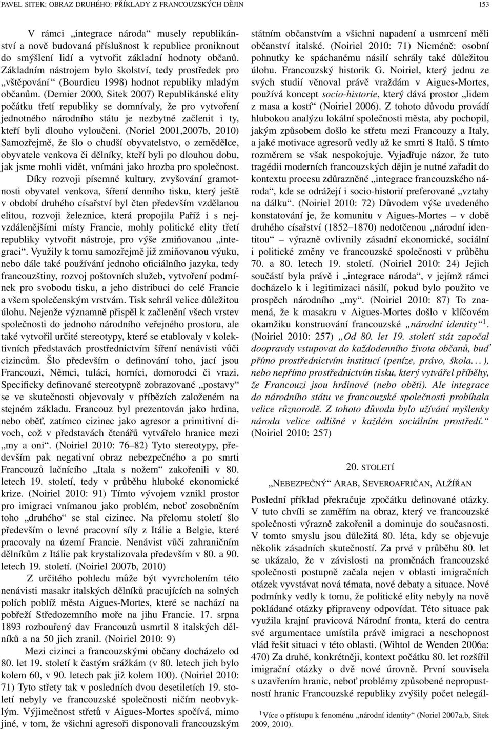 (Demier 2000, Sitek 2007) Republikánské elity počátku třetí republiky se domnívaly, že pro vytvoření jednotného národního státu je nezbytné začlenit i ty, kteří byli dlouho vyloučeni.