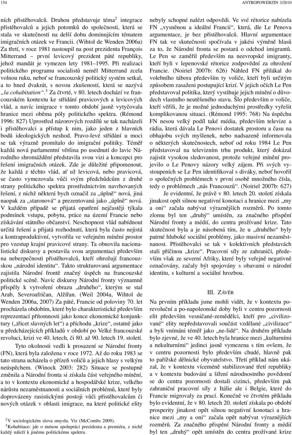 (Wihtol de Wenden 2006a) Za třetí, v roce 1981 nastoupil na post prezidenta François Mitterrand první levicový prezident páté republiky, jehož mandát je vymezen lety 1981 1995.