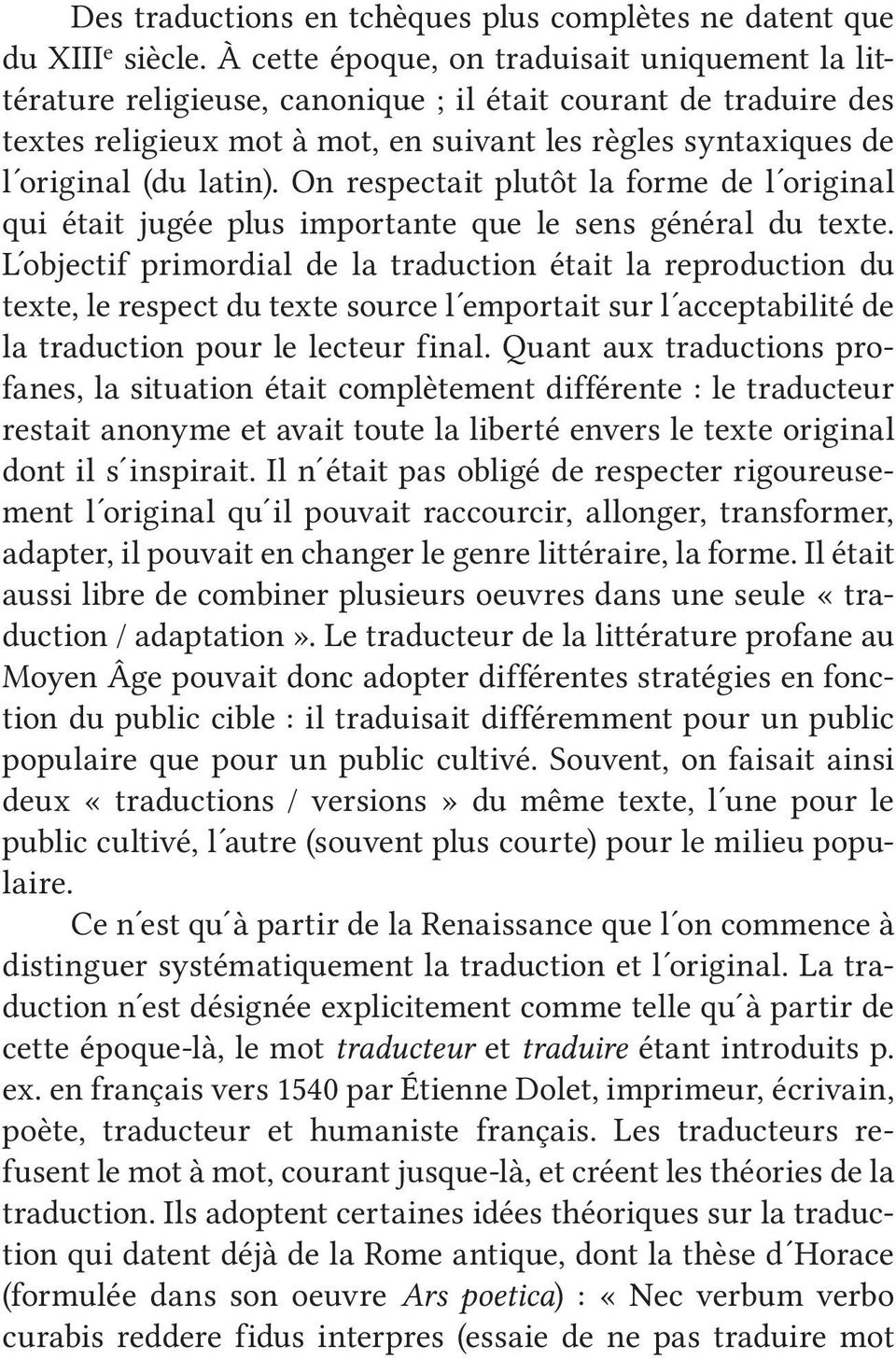 On respectait plutôt la forme de l original qui était jugée plus importante que le sens général du texte.