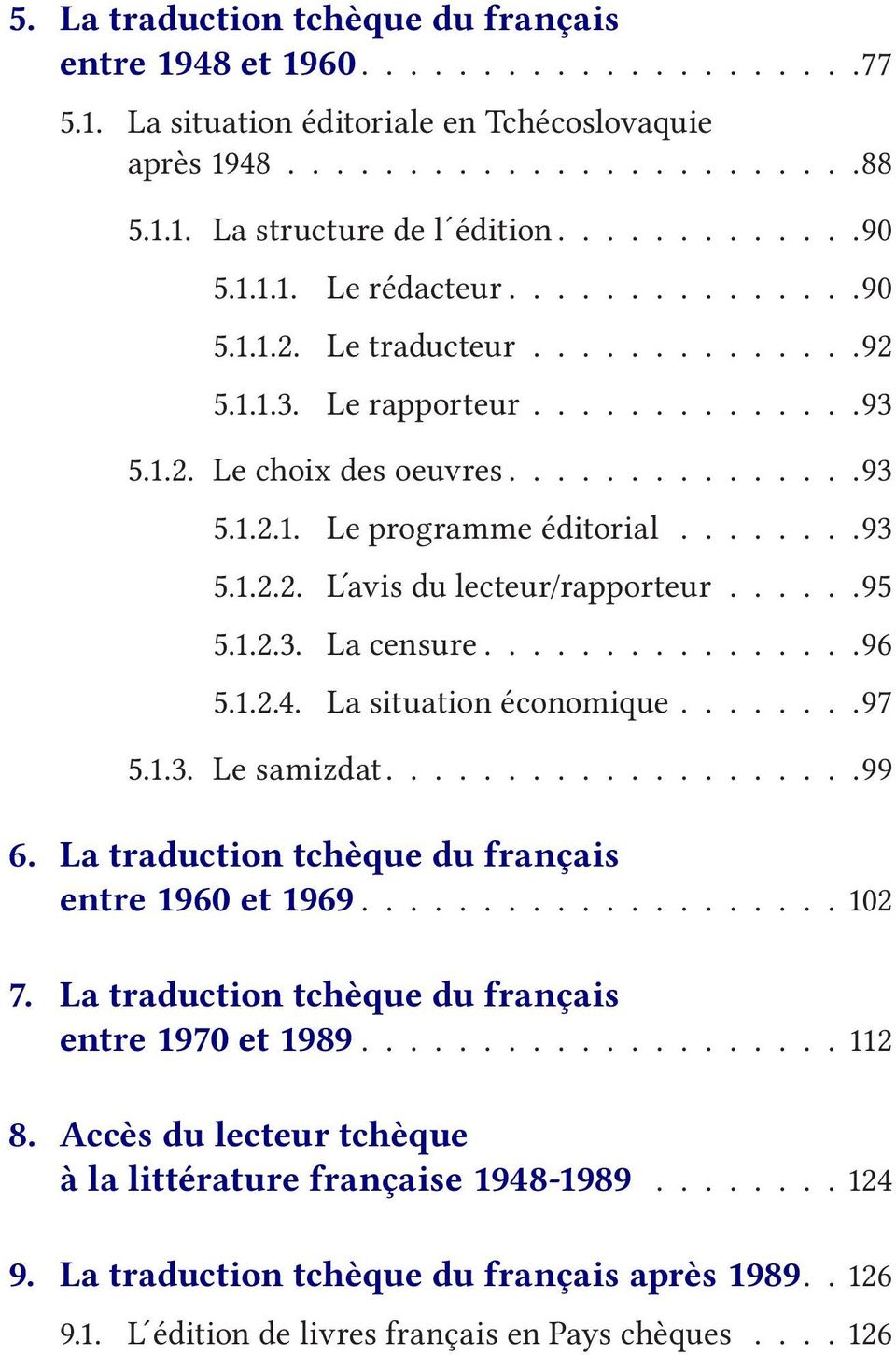 .......93 5.1.2.2. L avis du lecteur/rapporteur......95 5.1.2.3. La censure............... 96 5.1.2.4. La situation économique........97 5.1.3. Le samizdat................... 99 6.