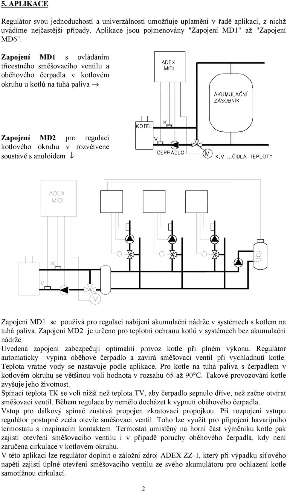 Zapojení MD1 se používá pro regulaci nabíjení akumulační nádrže v systémech s kotlem na tuhá paliva. Zapojení MD2 je určeno pro teplotní ochranu kotlů v systémech bez akumulační nádrže.