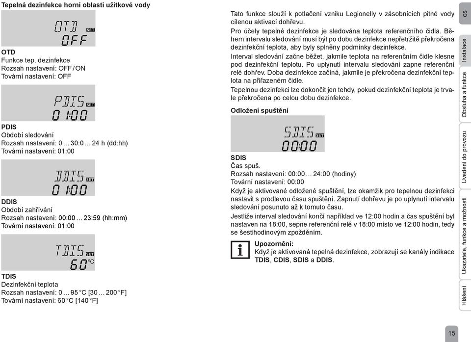 (hh:mm) Tovární nastavení: 01:00 TDIS Dezinfekční teplota Rozsah nastavení: 0 95 C [30 200 F] Tovární nastavení: 60 C [140 F] Tato funkce slouží k potlačení vzniku Legionelly v zásobnících pitné vody