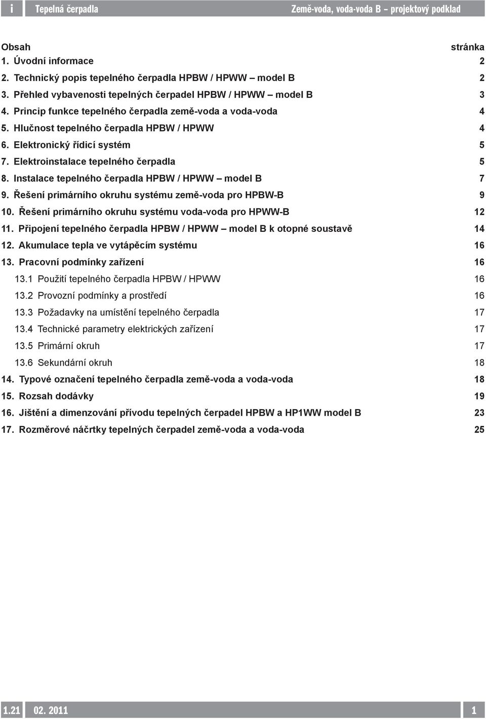 Instalace tepelného čerpadla HPBW / HPWW model B 7 9. Řešení primárního okruhu systému země-voda pro HPBW-B 9 10. Řešení primárního okruhu systému voda-voda pro HPWW-B 12 11.