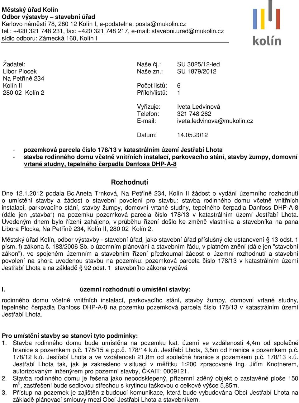 : SU 1879/2012 Na Petříně 234 Kolín II Počet listů: 6 280 02 Kolín 2 Příloh/listů: 1 Vyřizuje: Iveta Ledvinová Telefon: 321 748 262 E-mail: iveta.ledvinova@mukolin.cz Datum: 14.05.