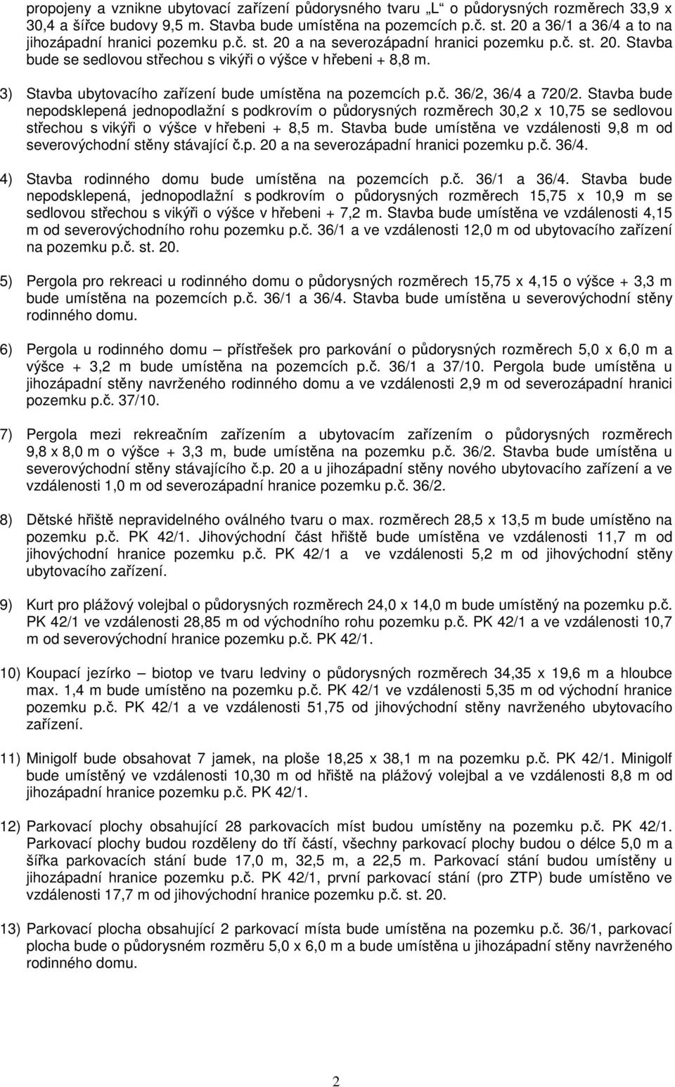 3) Stavba ubytovacího zařízení bude umístěna na pozemcích p.č. 36/2, 36/4 a 720/2.