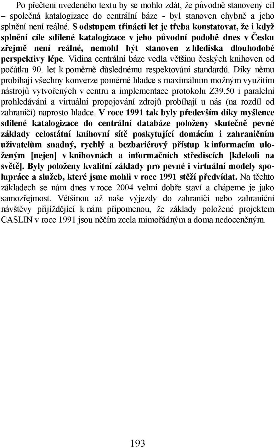 lépe. Vidina centrální báze vedla většinu českých knihoven od počátku 90. let k poměrně důslednému respektování standardů.