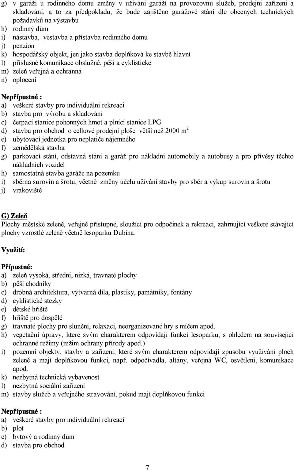 cyklistické m) zeleň veřejná a ochranná n) oplocení a) veškeré stavby pro individuální rekreaci b) stavba pro výrobu a skladování c) čerpací stanice pohonných hmot a plnící stanice LPG d) stavba pro