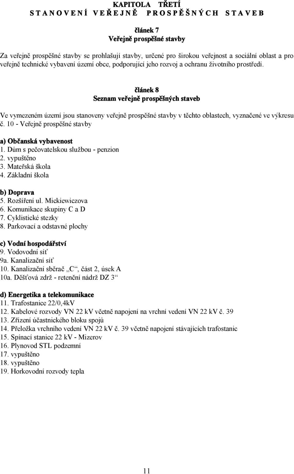 článek 8 Seznam veřejně prospěšných staveb Ve vymezeném území jsou stanoveny veřejně prospěšné stavby v těchto oblastech, vyznačené ve výkresu č.