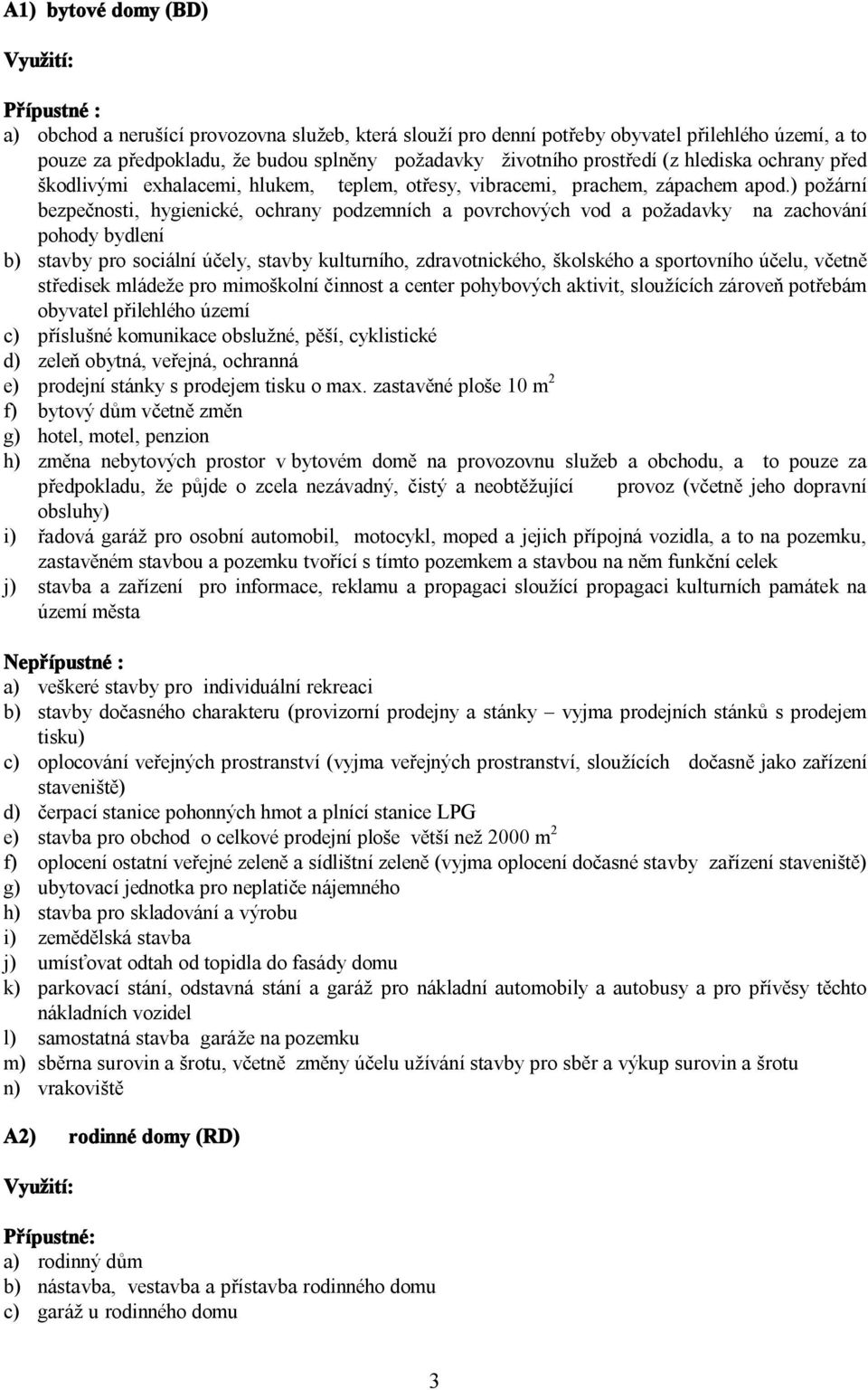 ) požární bezpečnosti, hygienické, ochrany podzemních a povrchových vod a požadavky na zachování pohody bydlení b) stavby pro sociální účely, stavby kulturního, zdravotnického, školského a