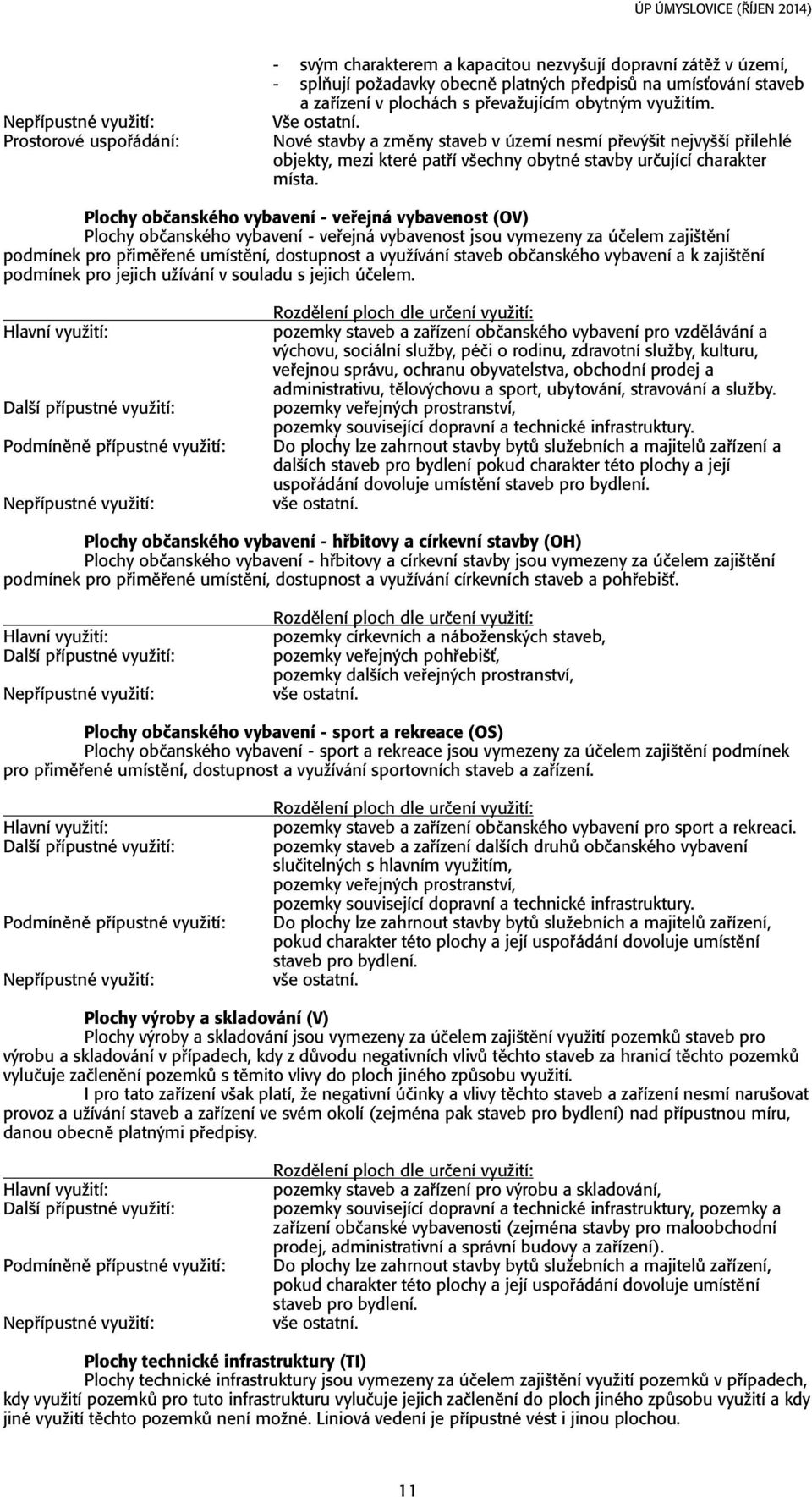 Plochy obëanského vybavení - ve ejná vybavenost (OV) Plochy obëanského vybavení - ve ejná vybavenost jsou vymezeny za úëelem zajiötïní podmínek pro p imï ené umístïní, dostupnost a vyuûívání staveb