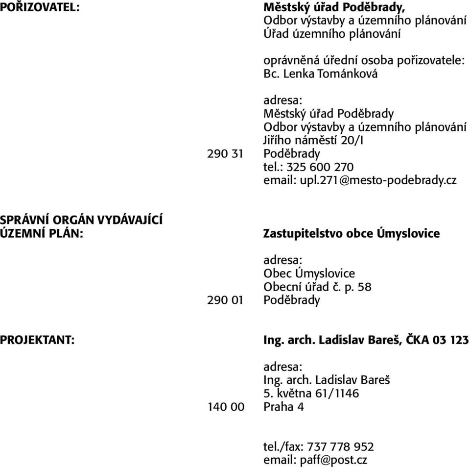 271@mesto-podebrady.cz SPRÁVNÍ ORGÁN VYDÁVAJÍCÍ ÚZEMNÍ PLÁN: Zastupitelstvo obce Úmyslovice adresa: Obec Úmyslovice Obecní ú ad Ë. p.