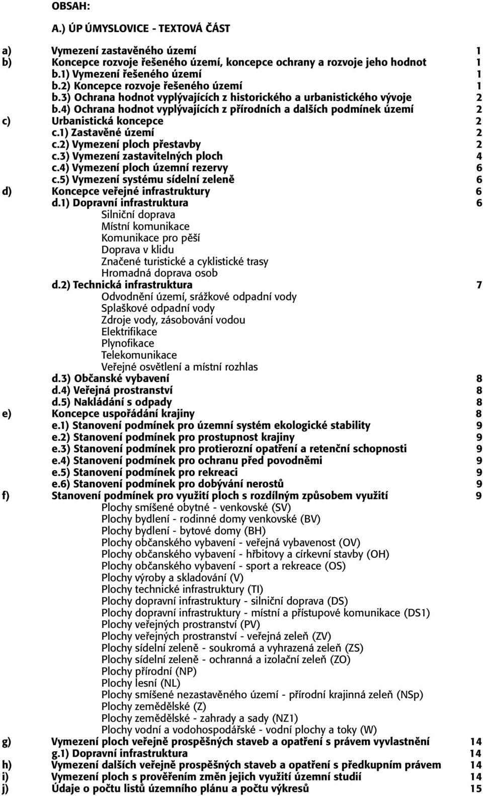 4) Ochrana hodnot vypl vajících z p írodních a dalöích podmínek území 2 c) Urbanistická koncepce 2 c.1) ZastavÏné území 2 c.2) Vymezení ploch p estavby 2 c.3) Vymezení zastaviteln ch ploch 4 c.