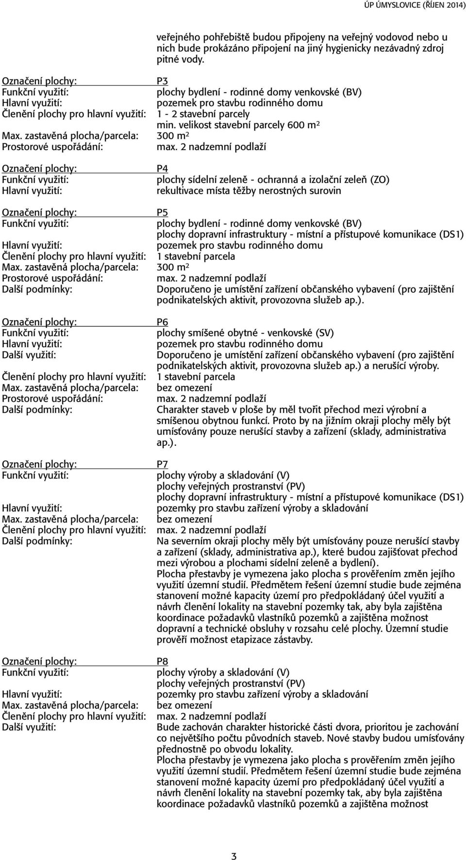 zastavïná plocha/parcela: 300 m 2 P4 plochy sídelní zelenï - ochranná a izolaëní zeleú (ZO) rekultivace místa tïûby nerostn ch surovin P5 plochy bydlení - rodinné domy venkovské (BV) plochy dopravní