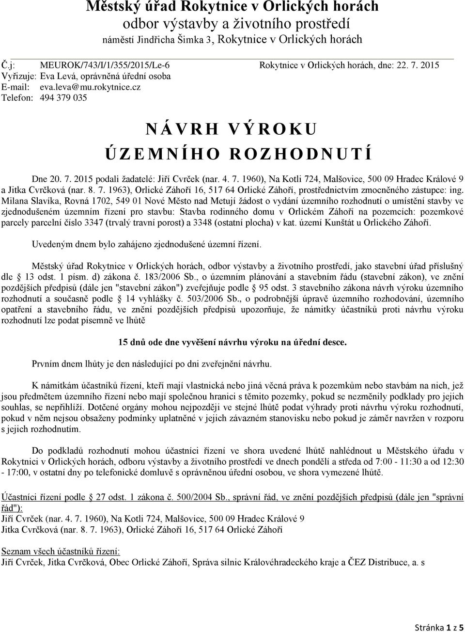 cz Telefon: 494 379 035 N Á V R H V Ý R O K U Ú Z E M N Í H O R O Z H O D N U T Í Dne 20. 7. 2015 podali žadatelé: Jiří Cvrček (nar. 4. 7. 1960), Na Kotli 724, Malšovice, 500 09 Hradec Králové 9 a Jitka Cvrčková (nar.