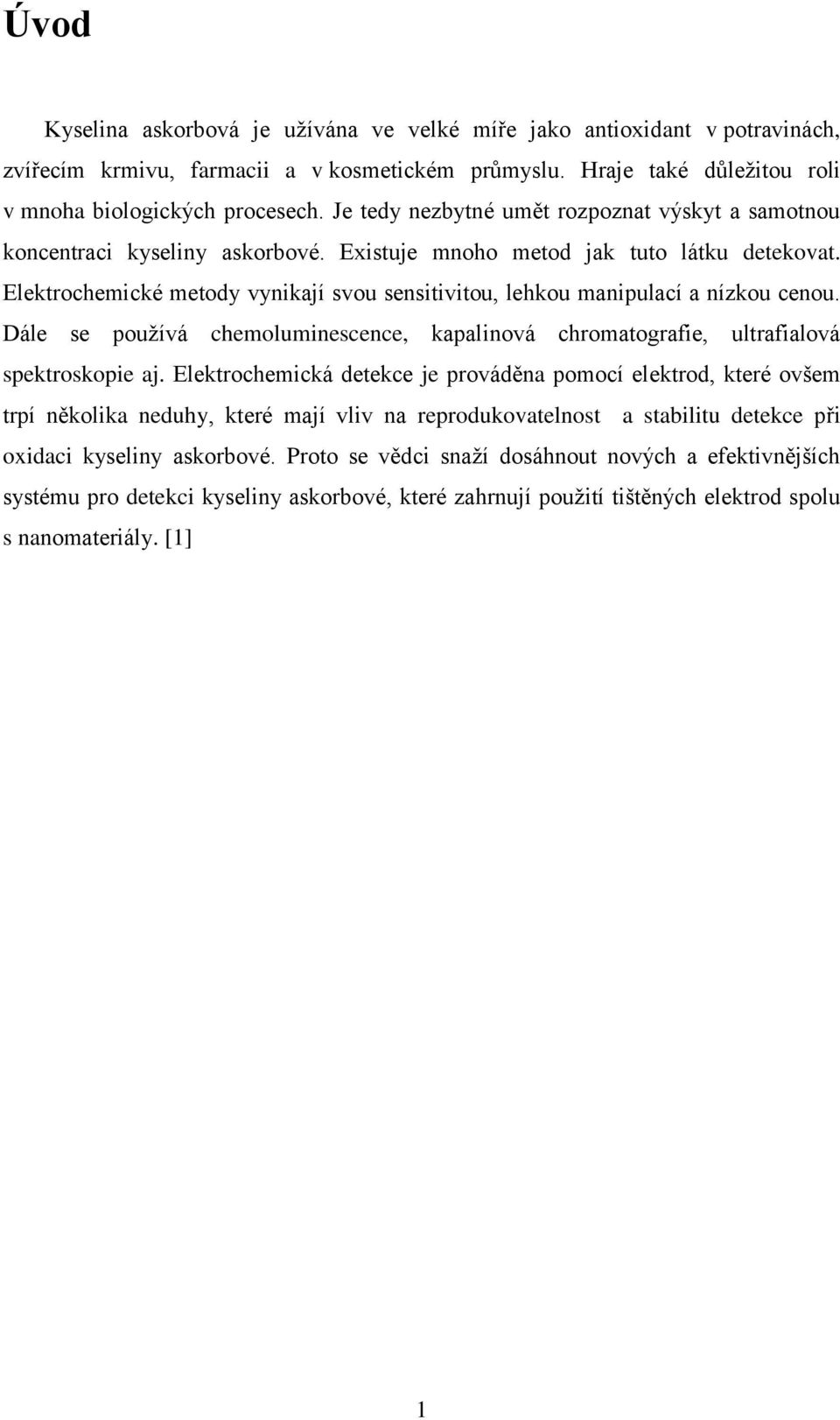 Elektrochemické metody vynikají svou sensitivitou, lehkou manipulací a nízkou cenou. Dále se používá chemoluminescence, kapalinová chromatografie, ultrafialová spektroskopie aj.