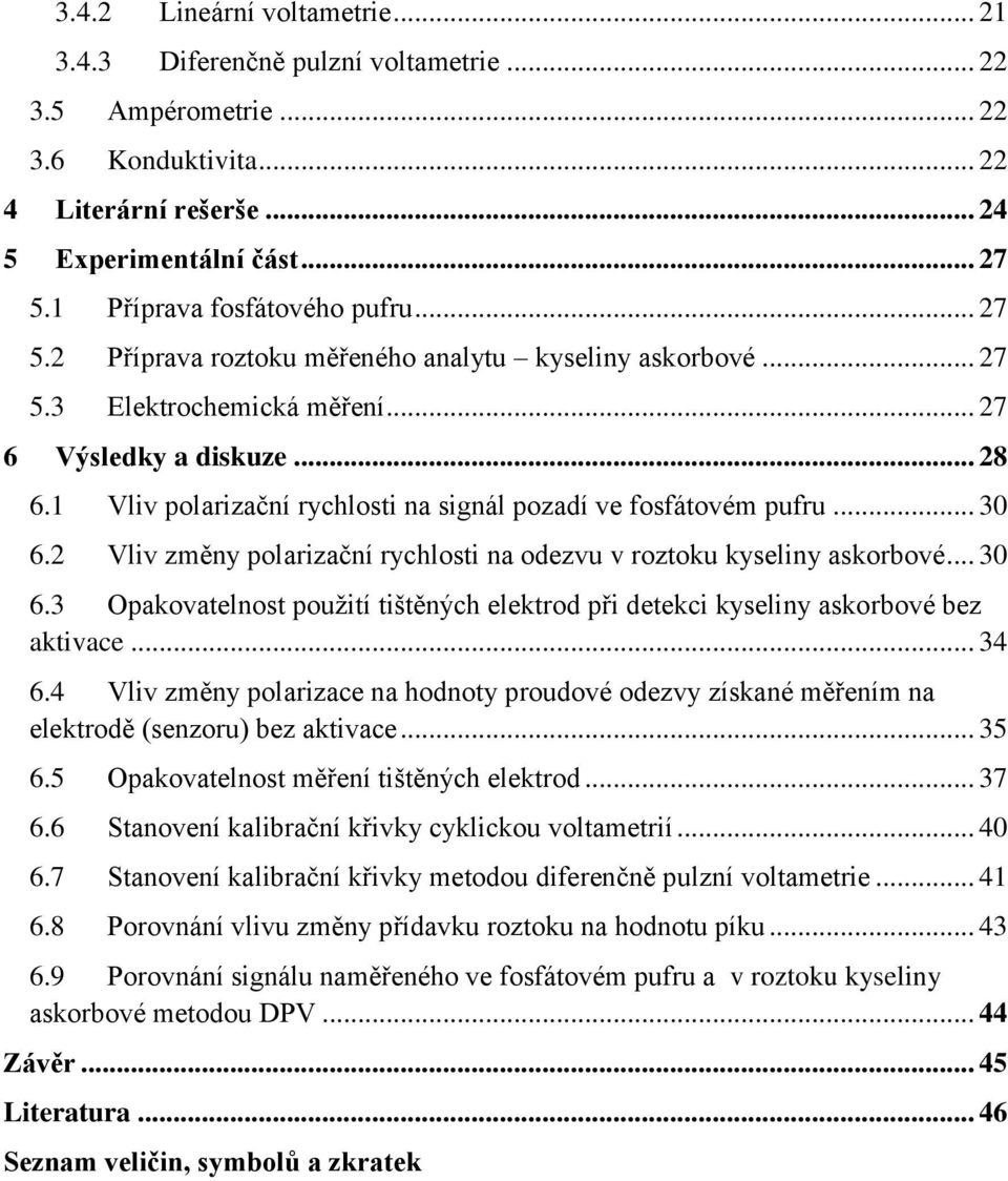 1 Vliv polarizační rychlosti na signál pozadí ve fosfátovém pufru... 30 6.2 Vliv změny polarizační rychlosti na odezvu v roztoku kyseliny askorbové... 30 6.3 Opakovatelnost použití tištěných elektrod při detekci kyseliny askorbové bez aktivace.