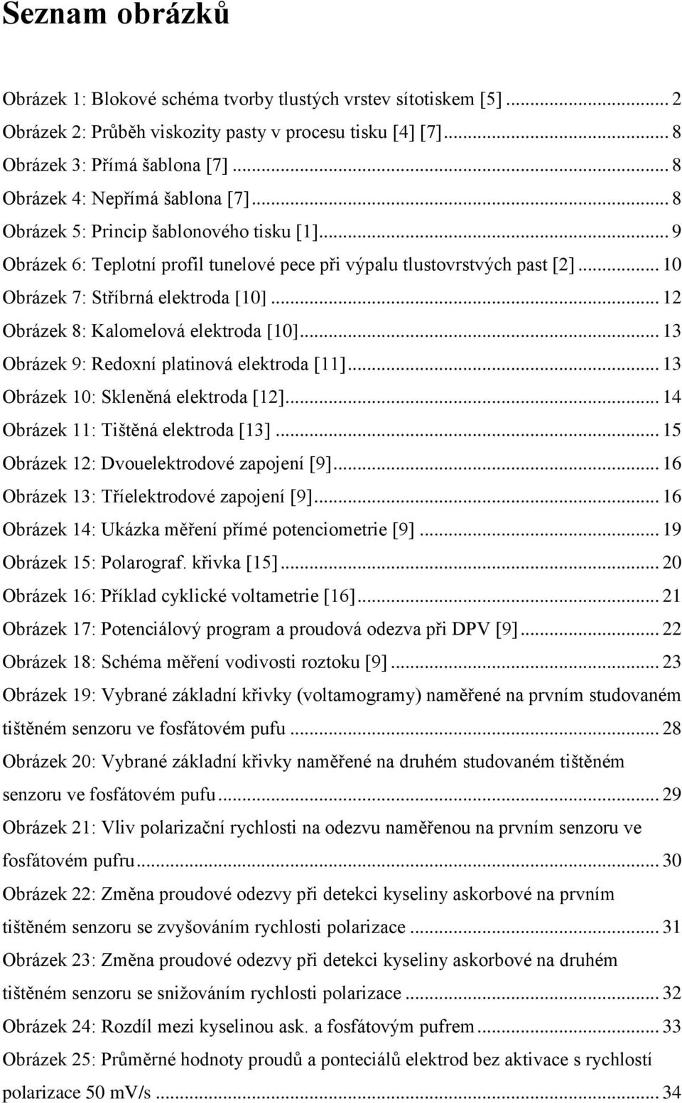 .. 10 Obrázek 7: Stříbrná elektroda [10]... 12 Obrázek 8: Kalomelová elektroda [10]... 13 Obrázek 9: Redoxní platinová elektroda [11]... 13 Obrázek 10: Skleněná elektroda [12].