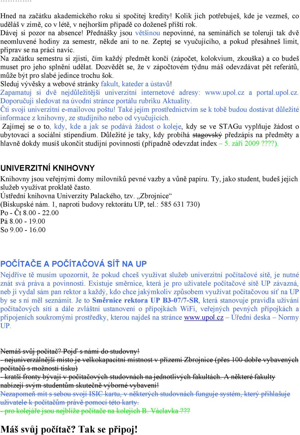 Na začátku semestru si zjisti, čím kaţdý předmět končí (zápočet, kolokvium, zkouška) a co budeš muset pro jeho splnění udělat.