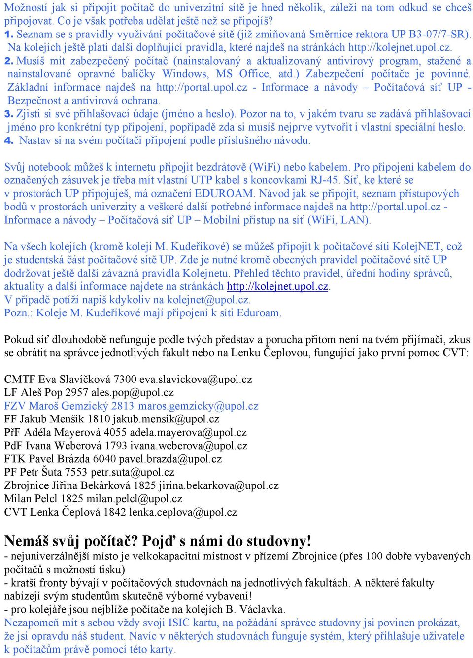 Musíš mít zabezpečený počítač (nainstalovaný a aktualizovaný antivirový program, staţené a nainstalované opravné balíčky Windows, MS Office, atd.) Zabezpečení počítače je povinné.